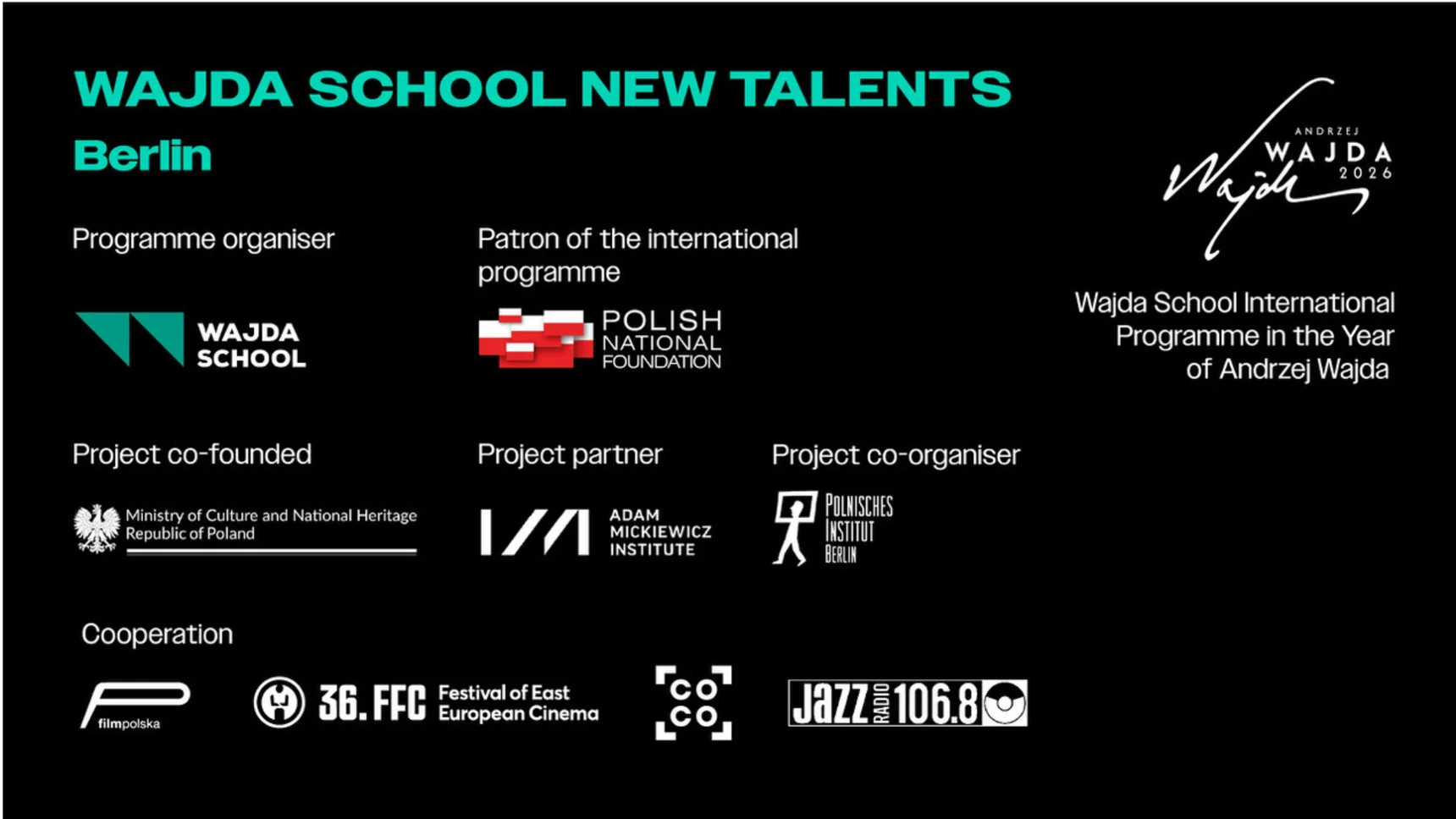 Veranstalter, Förderer und Partner von WAJDA SCHOOL NEW TALENTS Berlin: Wajda School, Polish National Foundation, Ministerium für Kultur und Nationales Erbe, Adam-Mickiewicz-Institut, Polnisches Institut Berlin, filmPOLSKA, FilmFestival Cottbus, Connecting Cottbus und JazzRadio Berlin